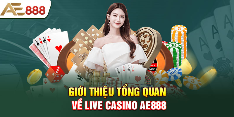 Giới thiệu tổng quan về live casino AE888