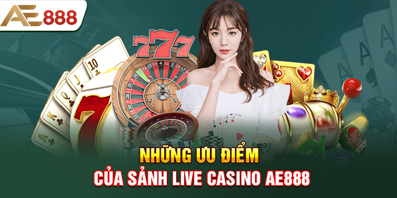 Những ưu điểm của sảnh Live casino AE888