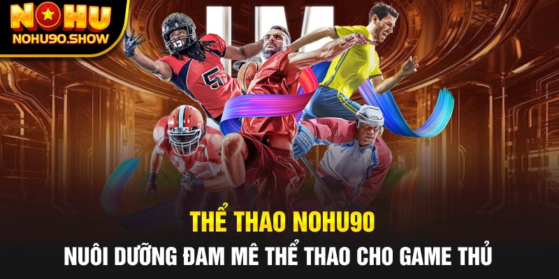 Thể Thao NOHU90 - Nuôi Dưỡng Đam Mê Thể Thao Cho Game Thủ